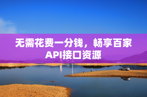 无需花费一分钱，畅享百家API接口资源