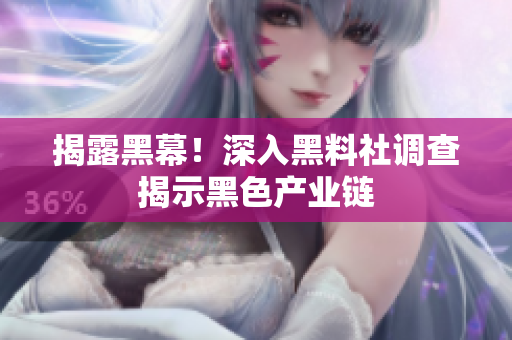揭露黑幕！深入黑料社调查揭示黑色产业链
