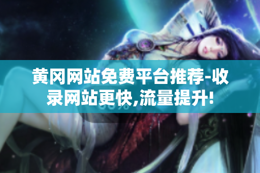 黄冈网站免费平台推荐-收录网站更快,流量提升!