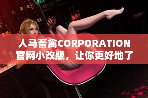 人马畜禽CORPORATION官网小改版，让你更好地了解我们