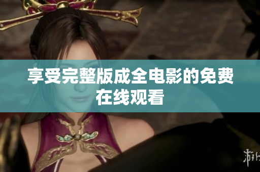 享受完整版成全电影的免费在线观看