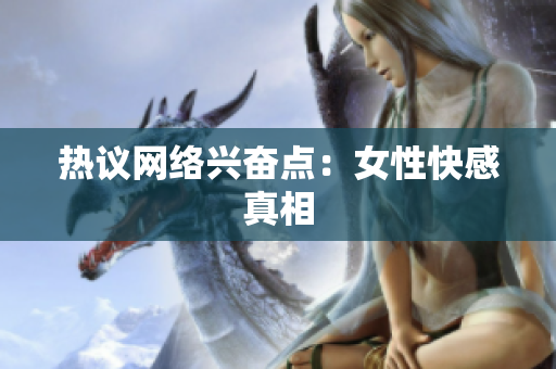 热议网络兴奋点：女性快感真相