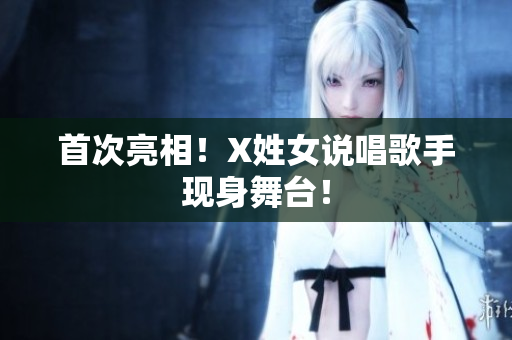 首次亮相！X姓女说唱歌手现身舞台！
