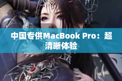中国专供MacBook Pro：超清晰体验