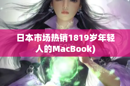 日本市场热销1819岁年轻人的MacBook)