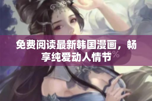 免费阅读最新韩国漫画，畅享纯爱动人情节
