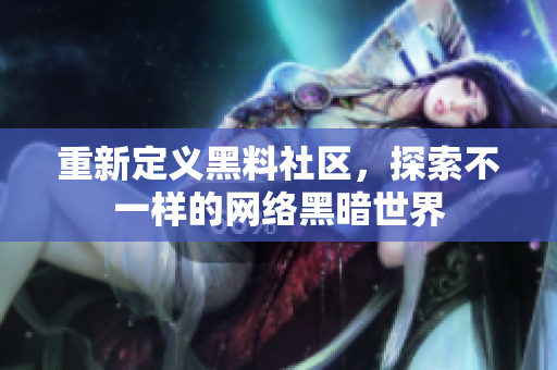 重新定义黑料社区，探索不一样的网络黑暗世界