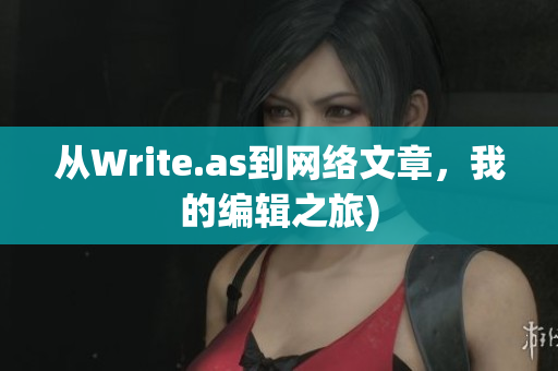 从Write.as到网络文章，我的编辑之旅)