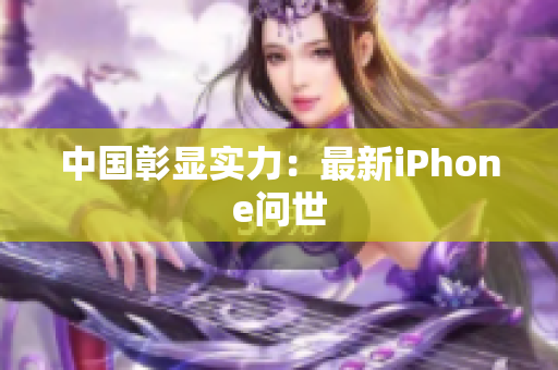 中国彰显实力：最新iPhone问世