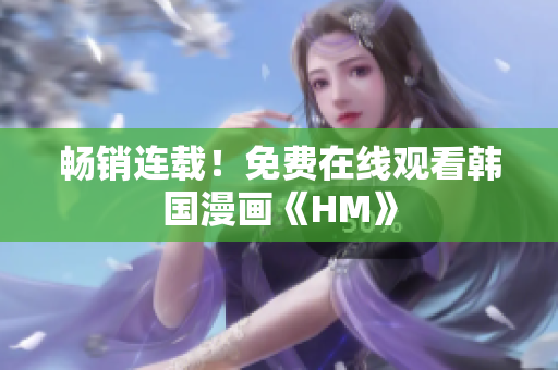 畅销连载！免费在线观看韩国漫画《HM》