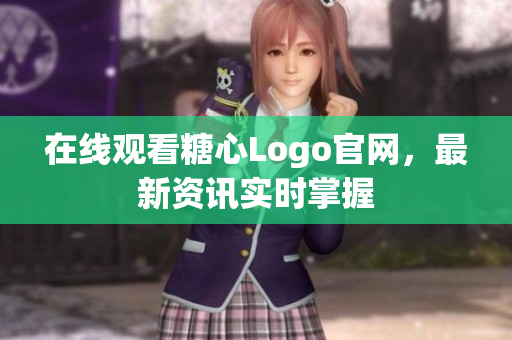 在线观看糖心Logo官网，最新资讯实时掌握