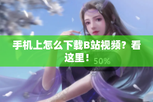 手机上怎么下载B站视频？看这里！