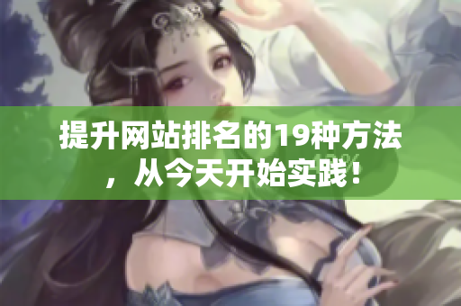 提升网站排名的19种方法，从今天开始实践！