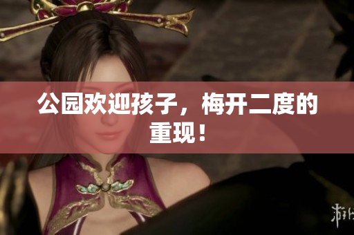 公园欢迎孩子，梅开二度的重现！