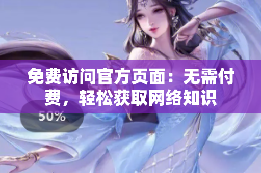 免费访问官方页面：无需付费，轻松获取网络知识