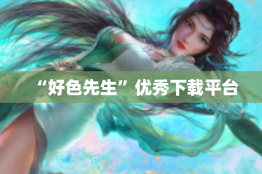 “好色先生”优秀下载平台