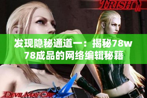 发现隐秘通道一：揭秘78w78成品的网络编辑秘籍