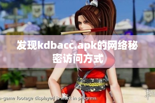 发现kdbacc.apk的网络秘密访问方式