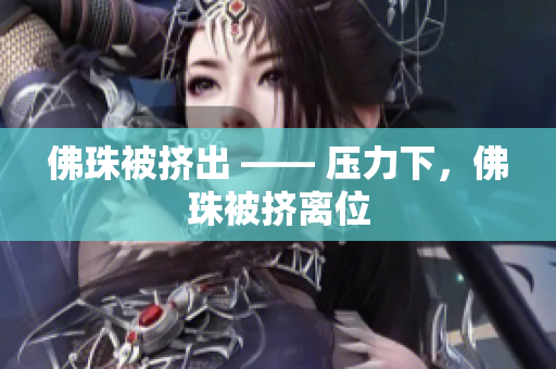 佛珠被挤出 —— 压力下，佛珠被挤离位