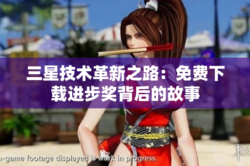三星技术革新之路：免费下载进步奖背后的故事