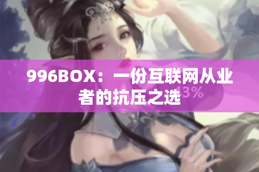 996BOX：一份互联网从业者的抗压之选
