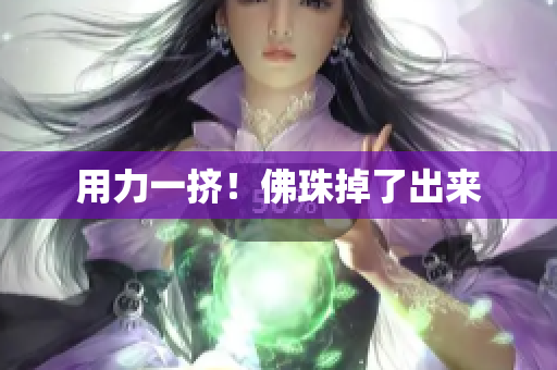 用力一挤！佛珠掉了出来