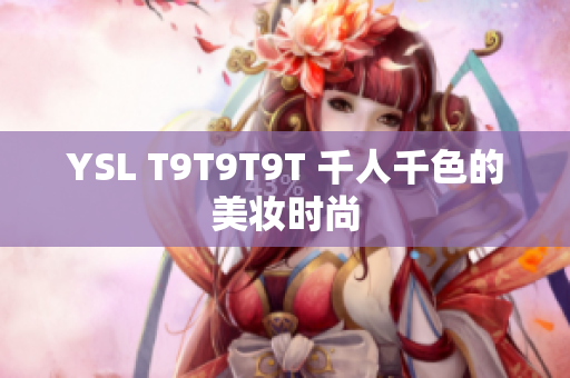 YSL T9T9T9T 千人千色的美妆时尚