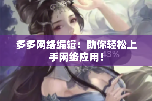 多多网络编辑：助你轻松上手网络应用！