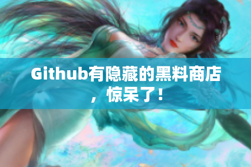 Github有隐藏的黑料商店，惊呆了！