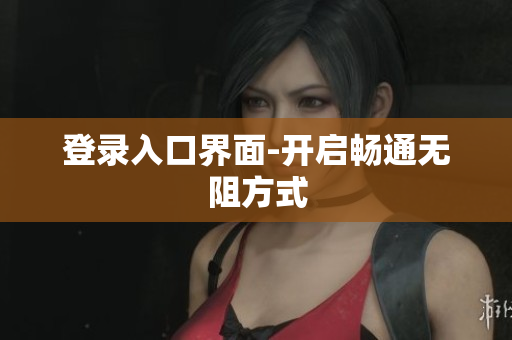 登录入口界面-开启畅通无阻方式