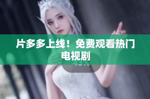 片多多上线！免费观看热门电视剧