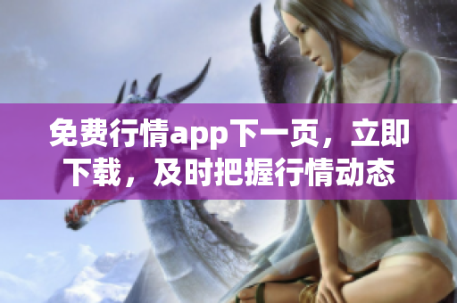免费行情app下一页，立即下载，及时把握行情动态