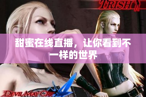 甜蜜在线直播，让你看到不一样的世界