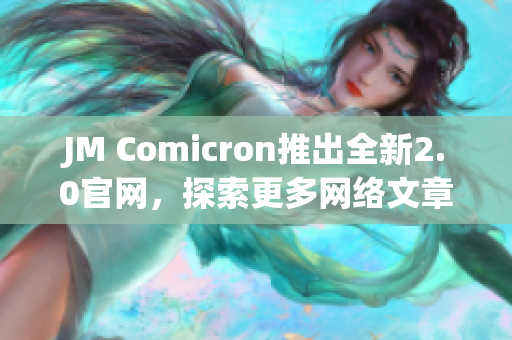 JM Comicron推出全新2.0官网，探索更多网络文章