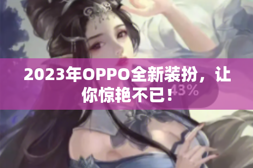 2023年OPPO全新装扮，让你惊艳不已！