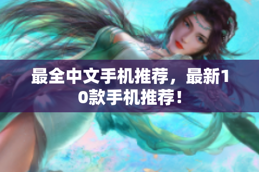 最全中文手机推荐，最新10款手机推荐！