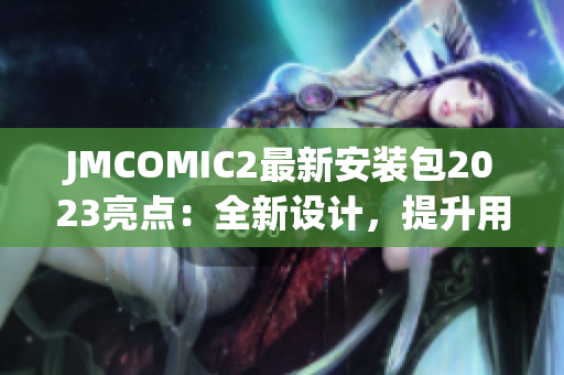 JMCOMIC2最新安装包2023亮点：全新设计，提升用户体验