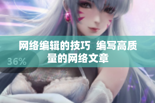 网络编辑的技巧  编写高质量的网络文章