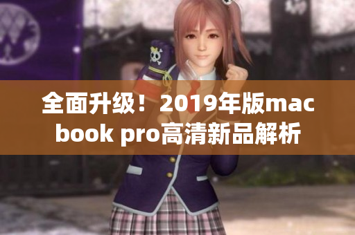 全面升级！2019年版macbook pro高清新品解析