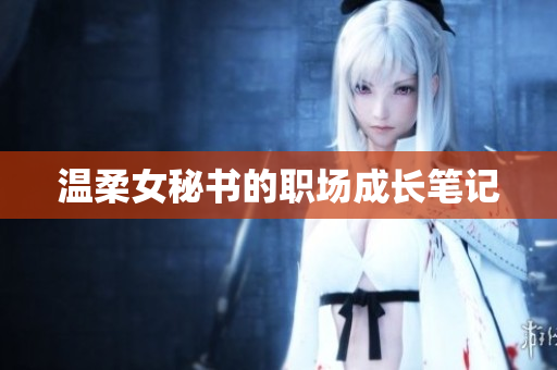 温柔女秘书的职场成长笔记