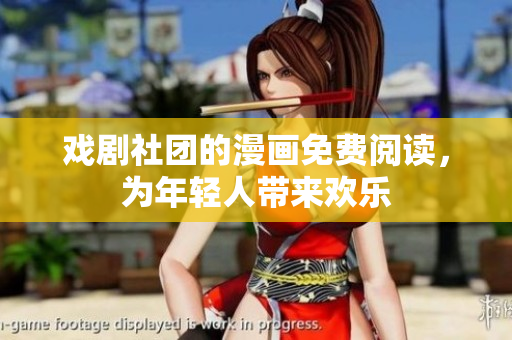 戏剧社团的漫画免费阅读，为年轻人带来欢乐