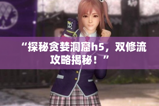 “探秘贪婪洞窟h5，双修流攻略揭秘！”