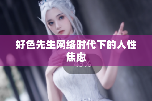 好色先生网络时代下的人性焦虑