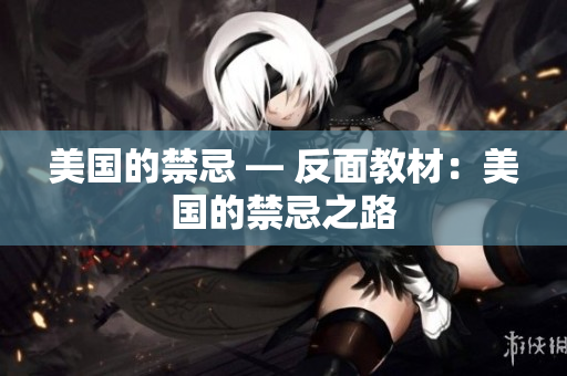 美国的禁忌 — 反面教材：美国的禁忌之路