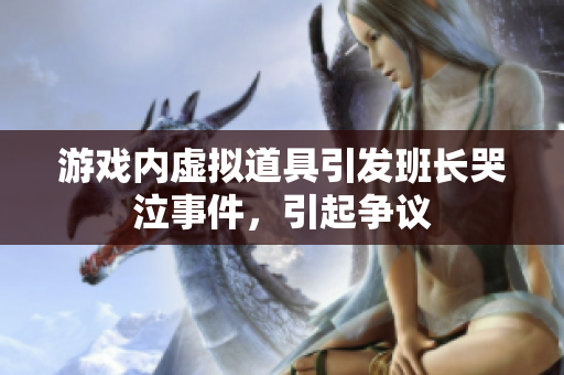 游戏内虚拟道具引发班长哭泣事件，引起争议