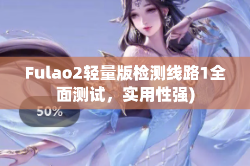 Fulao2轻量版检测线路1全面测试，实用性强)