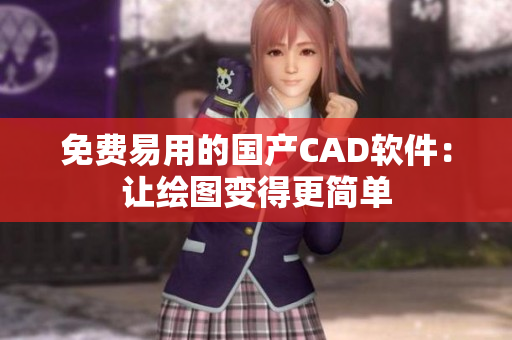 免费易用的国产CAD软件：让绘图变得更简单