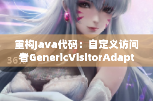 重构Java代码：自定义访问者GenericVisitorAdapter实现