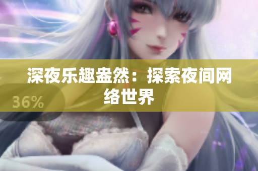 深夜乐趣盎然：探索夜间网络世界