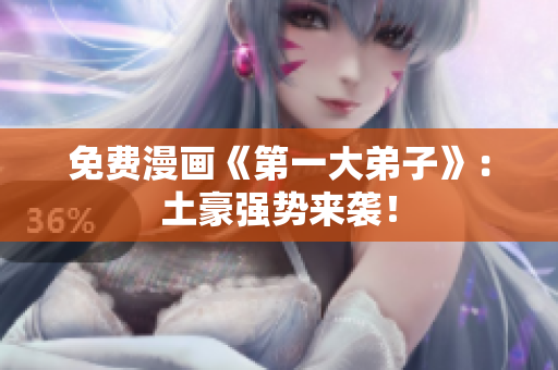 免费漫画《第一大弟子》：土豪强势来袭！